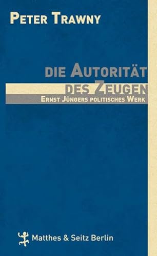 Die Autorität des Zeugen: Ernst Jüngers politische Theologie: Ernst Jüngers politisches Werk von Matthes & Seitz Verlag