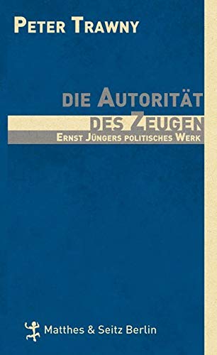 Die Autorität des Zeugen: Ernst Jüngers politische Theologie: Ernst Jüngers politisches Werk von Matthes & Seitz Verlag