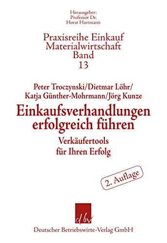 Einkaufsverhandlungen erfolgreich führen.: Verkäufertools für Ihren Einkaufserfolg. (Praxisreihe Einkauf-Materialwirtschaft, Band 13)