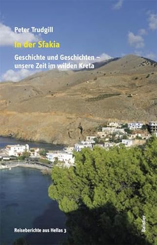 In der Sfakia: Geschichte und Geschichten - unsere Zeit im wilden Kreta (Reiseberichte aus Hellas) von Balistier Verlag