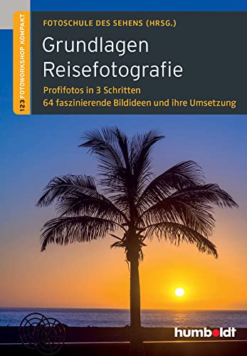 Grundlagen Reisefotografie: 1,2,3 Fotoworkshop kompakt. Profifotos in 3 Schritten. 64 faszinierende Bildideen und ihre Umsetzung (humboldt - Freizeit & Hobby)