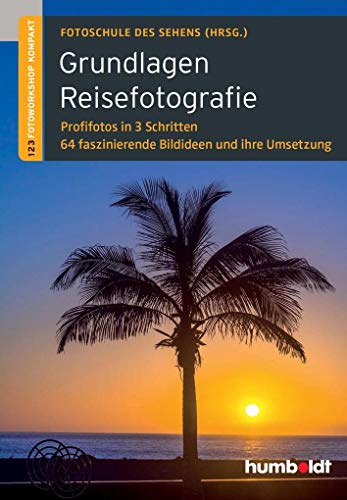 Grundlagen Reisefotografie: 1,2,3 Fotoworkshop kompakt. Profifotos in 3 Schritten. 64 faszinierende Bildideen und ihre Umsetzung (humboldt - Freizeit & Hobby)