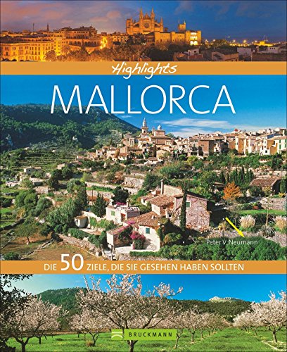 Highlights Mallorca: Die 50 Ziele, die Sie gesehen haben sollten. Ein Bildband und Reiseführer in einem mit Top-Zielen wie: Kathedrale von Palma, Valldemossa, Porto Cristo, Traumstrände im Süden
