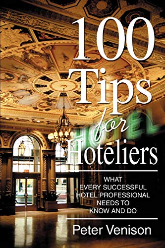 100 Tips for Hoteliers: What Every Successful Hotel Professional Needs to Know and Do von iUniverse