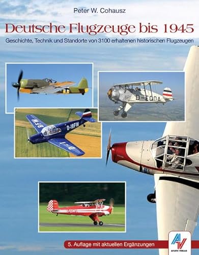 Deutsche Flugzeuge bis 1945: Geschichte, Technik und Standorte von 3100 erhaltenen historischen Flugzeugen
