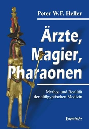 Ärzte, Magier, Pharaonen: Mythos und Realität der altägyptischen Medizin von Engelsdorfer Verlag
