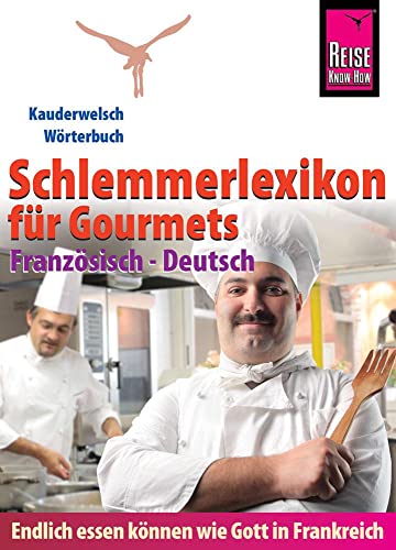 Reise Know-How Schlemmerlexikon für Gourmets - Wörterbuch Französisch-Deutsch: Kauderwelsch-Wörterbuch Reise Know-How Schlemmerlexikon für Gourmets - Wörterbuch Französisch-Deutsch: Kauderwelsch-Wörterbuch