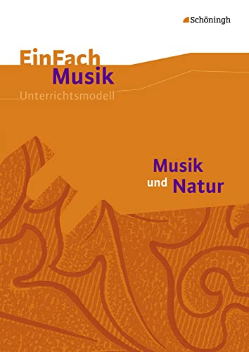 EinFach Musik: Musik und Natur (EinFach Musik: Unterrichtsmodelle für die Schulpraxis) EinFach Musik: Musik und Natur (EinFach Musik: Unterrichtsmodelle für die Schulpraxis)
