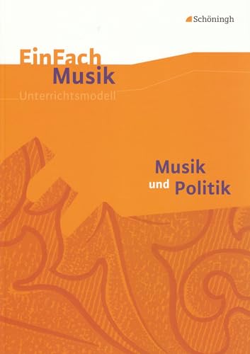 EinFach Musik - Unterrichtsmodelle für die Schulpraxis: EinFach Musik: Musik und Politik: Musik und Politik. EinFach Musik von Westermann Bildungsmedien Verlag GmbH