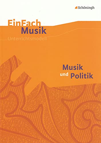 EinFach Musik: Musik und Politik: Musik und Politik. EinFach Musik (EinFach Musik: Unterrichtsmodelle für die Schulpraxis) von Westermann Bildungsmedien Verlag GmbH