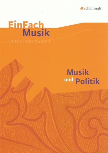 EinFach Musik: Musik und Politik: Musik und Politik. EinFach Musik (EinFach Musik: Unterrichtsmodelle für die Schulpraxis)