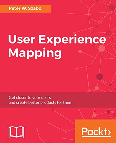 User Experience Mapping: Enhance UX with User Story Map, Journey Map and Diagrams von Packt Publishing