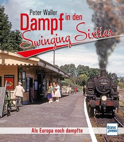 Dampf in den Swinging Sixties: Als Europa noch dampfte von Motorbuch Verlag