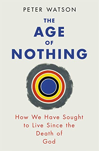 The Age of Nothing: How We Have Sought To Live Since The Death of God von Weidenfeld & Nicolson
