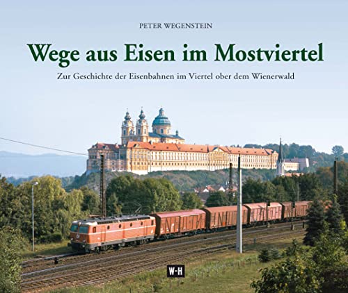 Wege aus Eisen im Mostviertel: Zur Geschichte der Eisenbahnen im Viertel ober dem Wienerwald von Edition Winkler-Hermaden