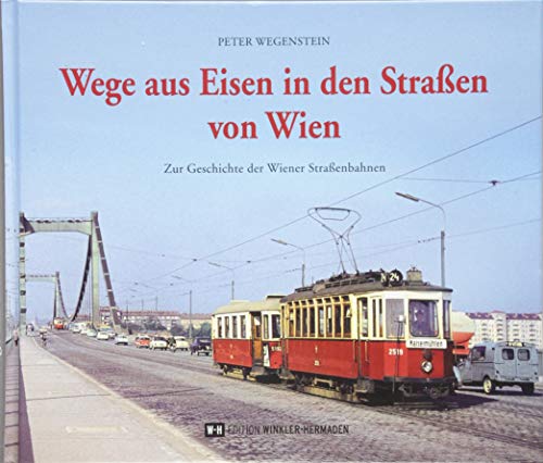 Wege aus Eisen in den Straßen von Wien: Zur Geschichte der Wiener Straßenbahnen von Edition Winkler-Hermaden