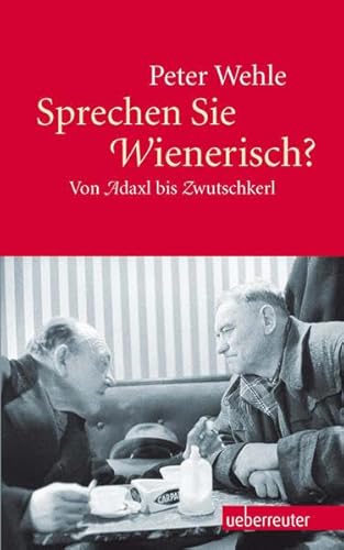 Sprechen Sie Wienerisch?: Von Adaxl bis Zwutschkerl Sprechen Sie Wienerisch?: Von Adaxl bis Zwutschkerl
