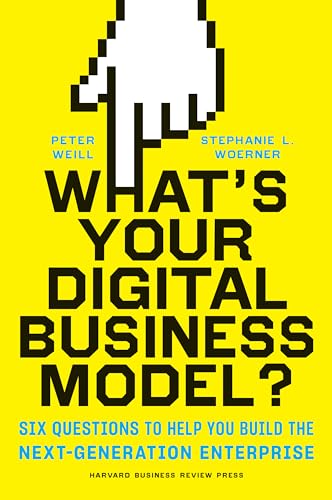 What's Your Digital Business Model?: Six Questions to Help You Build the Next-Generation Enterprise