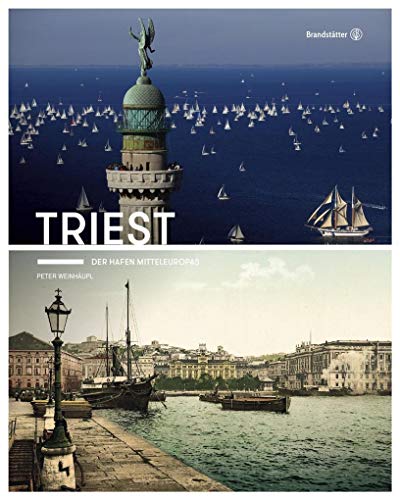 Triest: Der Hafen Mitteleuropas von Brandsttter Verlag