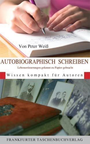 Autobiographisch Schreiben: Lebenserinnerungen gekonnt zu Papier gebracht: Lebenserinnerungen gekonnt zu Papier gebracht. Wissen kompakt für Autoren Autobiographisch Schreiben: Lebenserinnerungen gekonnt zu Papier gebracht: Lebenserinnerungen gekonnt zu Papier gebracht. Wissen kompakt für Autoren