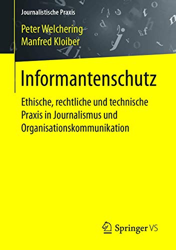 Informantenschutz: Ethische, rechtliche und technische Praxis in Journalismus und Organisationskommunikation (Journalistische Praxis) von Springer VS