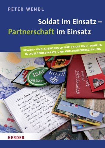 Soldat im Einsatz - Partnerschaft im Einsatz: Praxis- und Arbeitsbuch für Paare und Familien in Auslandeinsatz und Wochenendbeziehung Soldat im Einsatz - Partnerschaft im Einsatz: Praxis- und Arbeitsbuch für Paare und Familien in Auslandeinsatz und Wochenendbeziehung