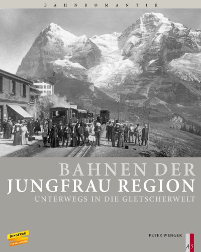 Bahnen der Jungfrau Region: Unterwegs in die Gletscherwelt von As Verlag, Zürich