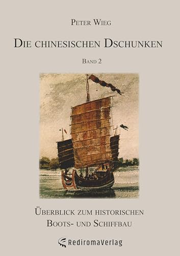 Die chinesischen Dschunken - Band 2: Überblick zum historischen Boots- und Schiffbau