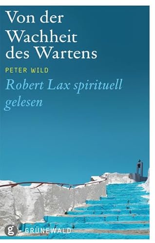 Von der Wachheit des Wartens: Robert Lax spirituell gelesen Von der Wachheit des Wartens: Robert Lax spirituell gelesen