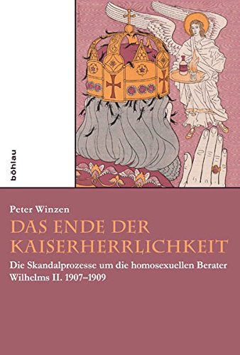 Das Ende der Kaiserherrlichkeit: Die Skandalprozesse um die homosexuellen Berater Wilhelms II. 1907-1909 von Bohlau Verlag