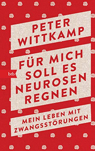 Für mich soll es Neurosen regnen: Mein Leben mit Zwangsstörungen