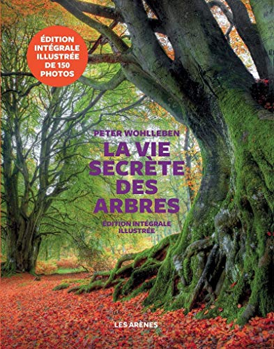 La vie secrète des arbres - Edition illustrée: Ce qu'ils ressentent, comment ils communiquent, un monde inconnu s'ouvre à nous