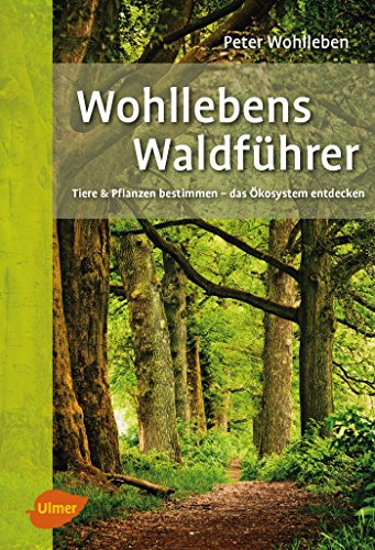 Wohllebens Waldführer: Tiere und Pflanzen bestimmen – das Ökosystem entdecken Wohllebens Waldführer: Tiere und Pflanzen bestimmen – das Ökosystem entdecken