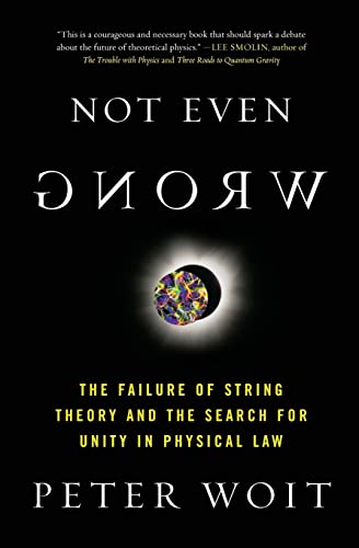 Not Even Wrong: The Failure of String Theory and the Search for Unity in Physical Law: The Failure of String Theory and the Search for Unity in Physical Law for Unity in Physical Law