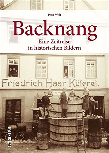 Backnang in alten Fotografien. Faszinierende Aufnahmen zeigen das Leben in Backnang zwischen Arbeit und Freizeit. Eine Zeitreise in historischen Bildern. (Sutton Archivbilder)