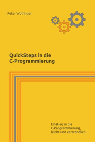 Quicksteps in die C-Programmierung: Einstieg in die C-Programmierung, leicht und verständlich (Grundlagen der Informatik in Ausbildung, Studium und Beruf)