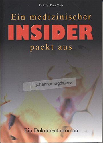 Ein medizinischer Insider packt aus: Dokumentarroman: Ein Dokumentarroman Ein medizinischer Insider packt aus: Dokumentarroman: Ein Dokumentarroman