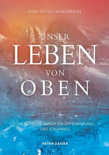Unser Leben von oben: 144 Schritte durch die Offenbarung des Johannes