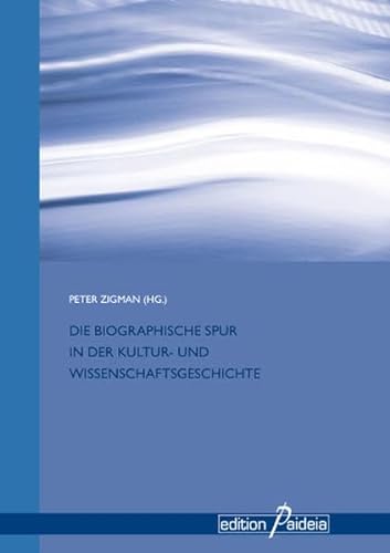 Die Biographische Spur in der Kultur- und Wissenschaftsgeschichte (Edition Paideia)