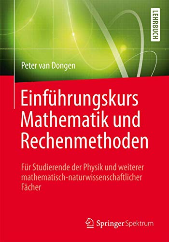 Einführungskurs Mathematik und Rechenmethoden: Für Studierende der Physik und weiterer mathematisch-naturwissenschaftlicher Fächer von Springer Spektrum