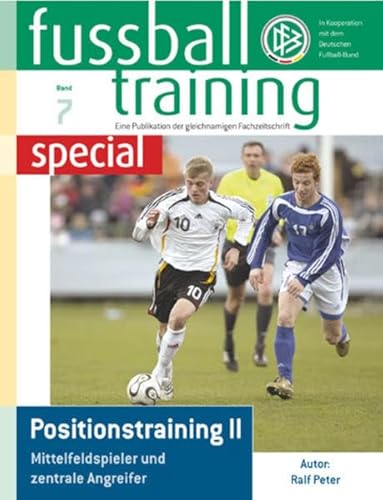 Fussballtraining special 7: Positionstraining II – Mittelfeldspieler und zentrale Angreifer (Fussballtraining special: Eine Publikation der Fachzeitschrift Fussballtraining)