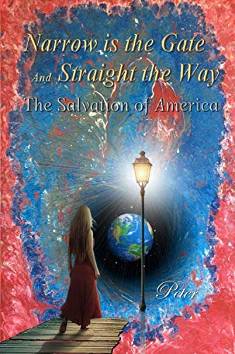 Narrow is the Gate and Straight the Way: The Salvation of America (Peter's Liberation of Planet Earth, Band 1) von Independently published
