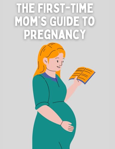The First-Time Mom’s Guide to Pregnancy: A Journey to Motherhood von Independently published