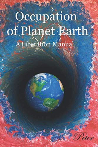 The Occupation of Planet Earth: A Liberation Manual (Peter's Liberation of Planet Earth, Band 2) von Independently published