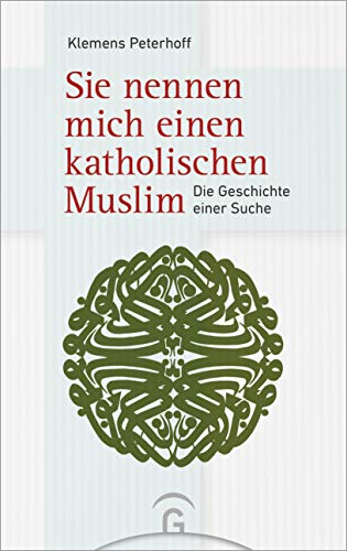 Sie nennen mich einen katholischen Muslim: Die Geschichte einer Suche