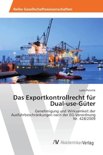 Das Exportkontrollrecht für Dual-use-Güter: Genehmigung und Wirksamkeit der Ausfuhrbeschränkungen nach der EG-Verordnung Nr. 428/2009 von AV Akademikerverlag
