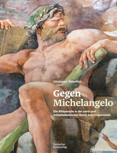 Gegen Michelangelo: Die Bildparodie in der nord- und mittelitalienischen Kunst des Cinquecento von Deutscher Kunstverlag (DKV)