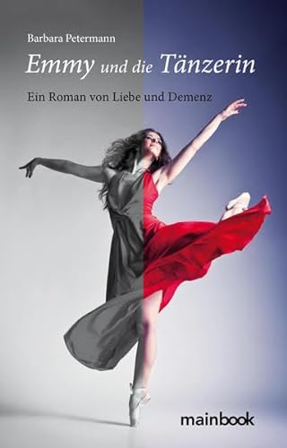 Emmy und die Tänzerin: Ein Roman von Liebe und Demenz