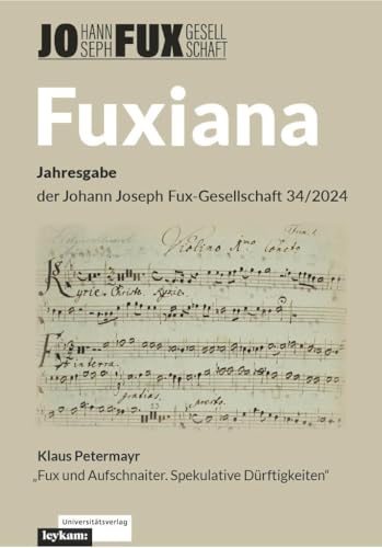 Fuxiana. Jahresgabe der Johann Joseph Fux-Gesellschaft 34/2024: Klaus Petermayr Fux und Aufschnaiter. Spekulative Dürftigkeiten von Leykam