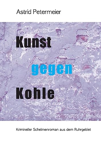 KUNST GEGEN KOHLE: Krimineller Schelmenroman aus dem Ruhrgebiet von tredition